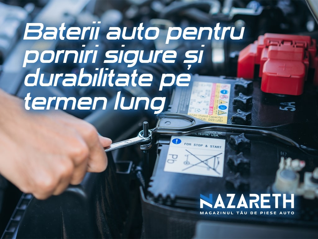 Baterii auto pentru porniri sigure și durabilitate pe termen lung
