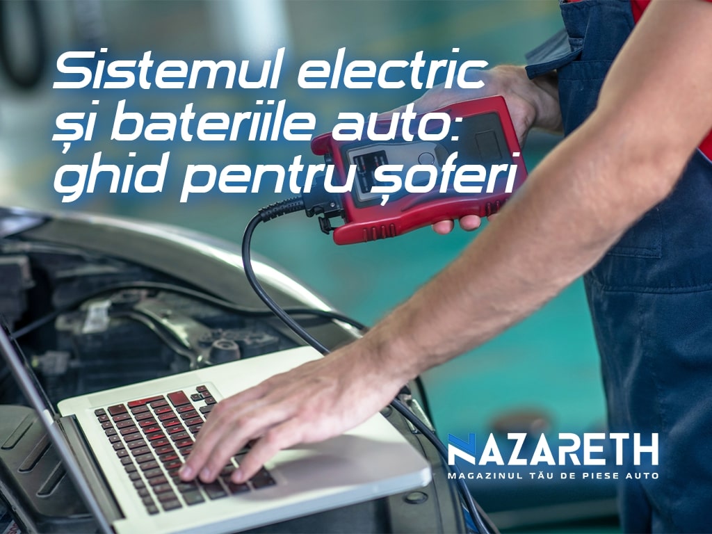 Sistemul electric și bateriile auto: ghid pentru șoferi
