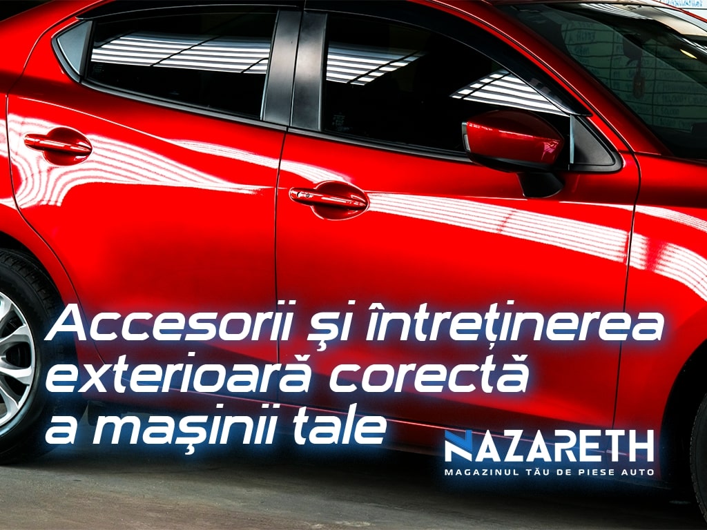 Accesorii și întreținerea exterioară corectǎ a mașinii tale