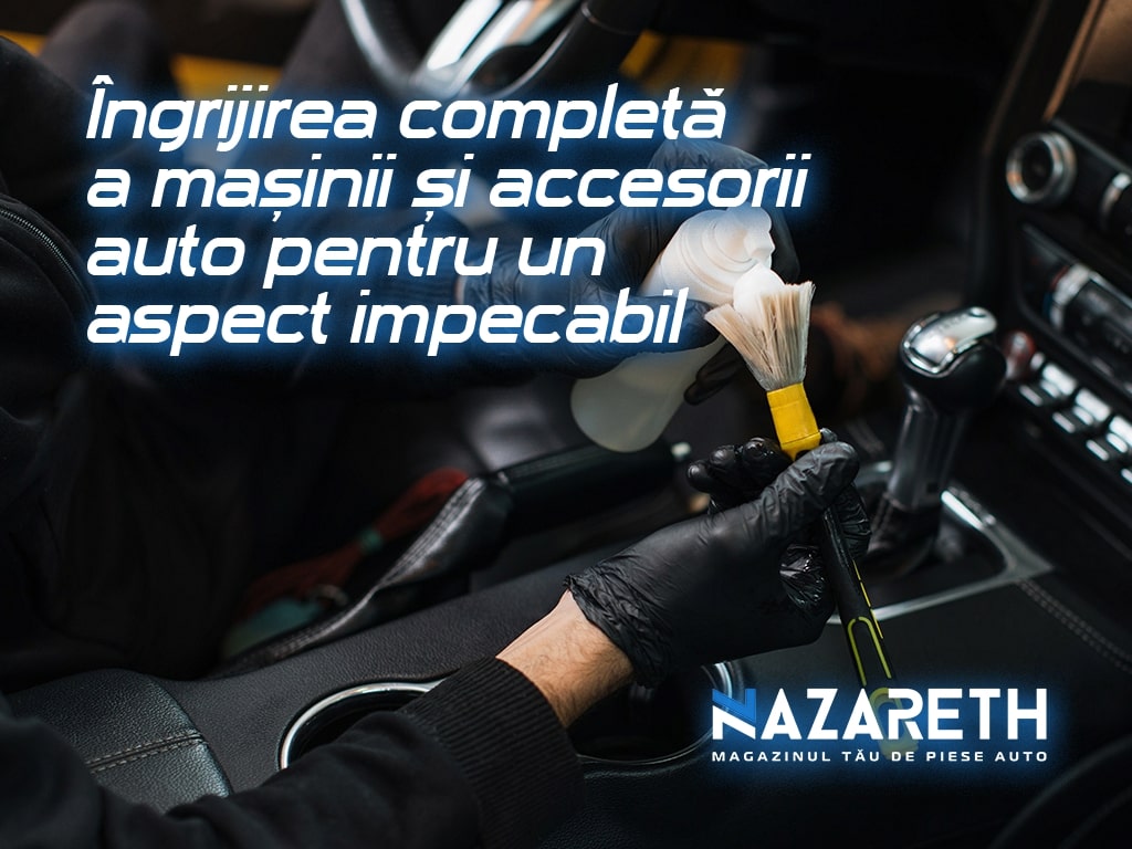 Îngrijirea completă a mașinii și accesorii auto pentru un aspect impecabil